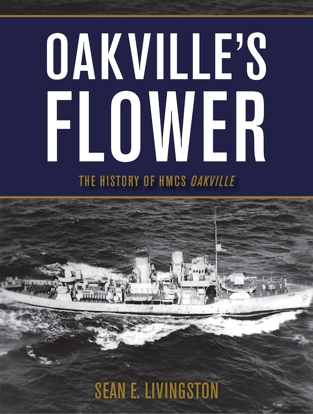 Oakville's Flower: The History Of Hmcs Oakville