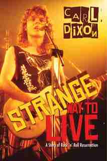 Strange Way To Live: A Story Of Rock 'n' Roll Resurrection by Carl Dixon