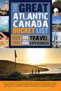 The Great Atlantic Canada Bucket List: One-of-a-kind Travel Experiences by Robin Esrock