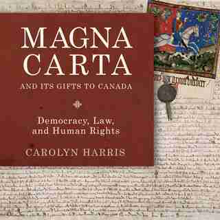 Magna Carta And Its Gifts To Canada: Democracy, Law, And Human Rights by Carolyn Harris