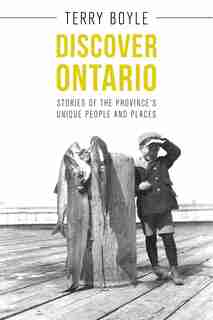 Discover Ontario: Stories Of The Province's Unique People And Places by Terry Boyle