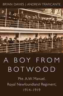 A Boy From Botwood: Pte. A.w. Manuel, Royal Newfoundland Regiment, 1914-1919 by Bryan Davies