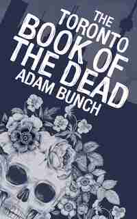 The Toronto Book Of The Dead by Adam Bunch