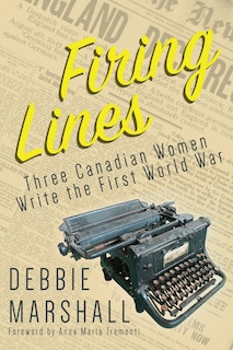 Firing Lines: Three Canadian Women Write The First World War