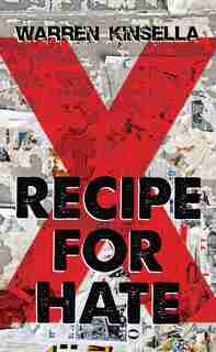 Recipe For Hate: The X Gang by Warren Kinsella