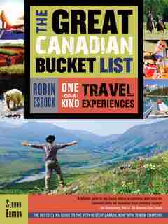 The Great Canadian Bucket List: One-of-a-kind Travel Experiences by Robin Esrock