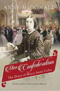 Miss Confederation: The Diary Of Mercy Anne Coles by Anne McDonald