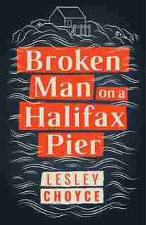 Broken Man on a Halifax Pier by Lesley Choyce