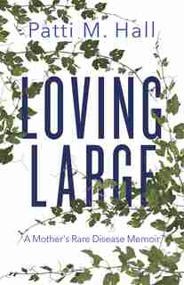 Loving Large: A Mother's Rare Disease Memoir by Patti M. Hall