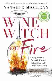 Wine Witch on Fire: Rising from the Ashes of Divorce, Defamation, and Drinking Too Much by Natalie Maclean