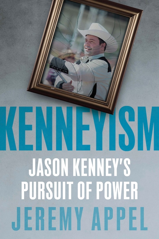 Kenneyism: Jason Kenney's Pursuit of Power