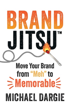 BrandJitsu&trade;: Move Your Brand from "Meh" to Memorable