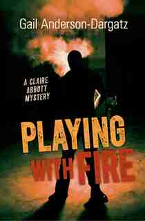 Playing With Fire: A Claire Abbott Mystery by Gail Anderson-dargatz