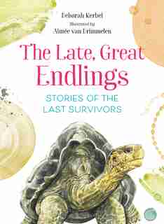 The Late, Great Endlings: Stories Of The Last Survivors by Deborah Kerbel