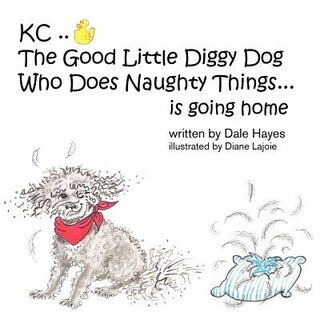 Kc The Good Little Diggy Dog Who Does Naughty Things...is Going Home