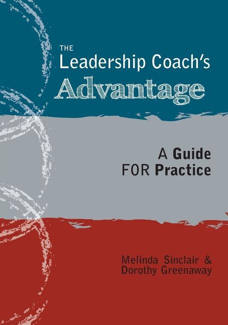 The Leadership Coach's Advantage: A Guide For Practice