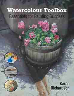 Watercolour Toolbox: Essentials for Painting Success by Karen Richardson