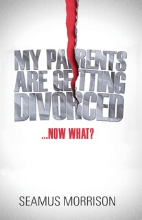 Front cover_My Parents are Getting Divorced...Now What?