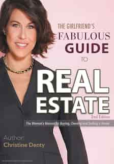 The Girlfriend's Fabulous Guide To Real Estate: The Woman's Manual To Buying, Owning And Selling A Home by Christine Denty
