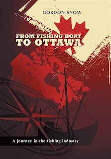 From Fishing Boat To Ottawa - A journey in the fishing industry