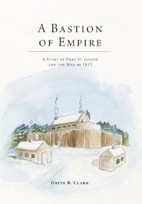 Couverture_A Bastion of Empire - A Story of Fort St. Joseph and the War of 1812
