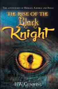 The Adventures of Horace, George and Ingle - The Rise of the Black Knight by HW Cumming