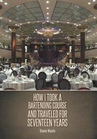 How I Took a Bartending Course and Traveled for Seventeen Years: Waiterextraordinaire - The Early Years (1979-1996)