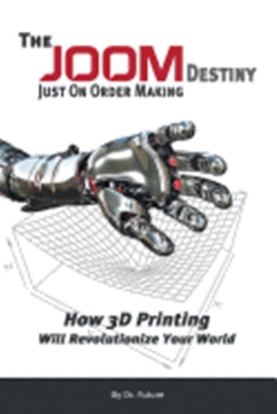 Couverture_The Joom Destiny - Just on Order Making - How 3D Printing Will Revolutionize Your World