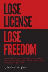 Front cover_Lose License Lose Freedom - Essential Information for Aging Baby Boomers Who Want to Keep their License and Continue to Enjoy the Open Road