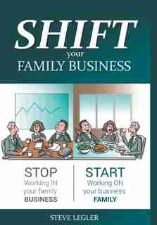 SHIFT your Family Business: Stop working in your family business and start working on your business family de Steve Legler