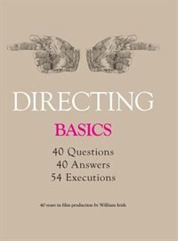 Front cover_Directing - Basics, 40 questions, 40 Answers, 54 Executions 40 years in film production by William Irish
