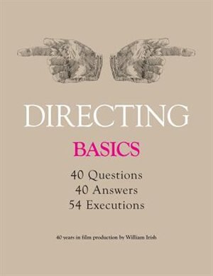 Front cover_Directing - Basics, 40 questions, 40 Answers, 54 Executions 40 years in film production by William Irish