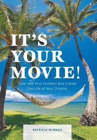 It's Your Movie! - Tune Into Your Channel And Create The Life of Your Dreams