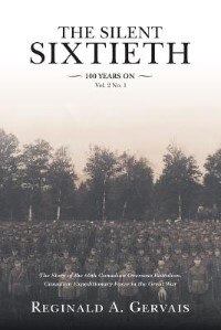 The Silent Sixtieth 100 Years On: The Story of the 60th Canadian Overseas Battalion, Canadian Expeditionary Force In the Great War