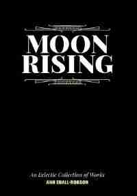 Moon Rising: An Eclectic Collection of Works de Ann Edall-Robson