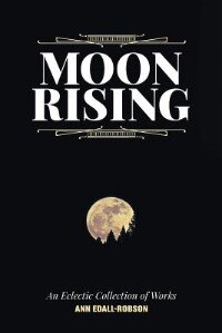 Moon Rising: An Eclectic Collection of Works de Ann Edall-Robson