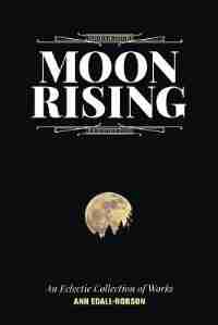 Moon Rising: An Eclectic Collection of Works de Ann Edall-Robson