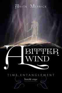 A Bitter Wind: Time Entanglement by Anita Merrick