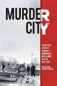 Murder City: The Untold Story Of Canada's Serial Killer Capital, 1959-1984 by Michael Arntfield