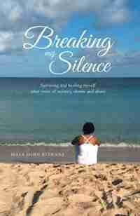 Breaking My Silence: Surviving And Healing Myself After Years Of Secrecy, Shame And Abuse by Maya Hope Kitwana