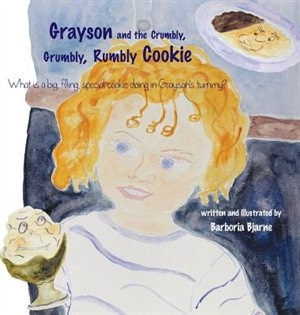 Grayson and the Crumbly, Grumbly, Rumbly Cookie: What is a big, filling, special cookie doing in Grayson's tummy?