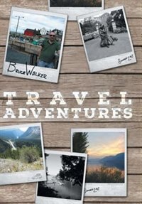 Front cover_Bruce Walker Travel Adventures - Bruce's Great Canadian Road Trip Summer 2012