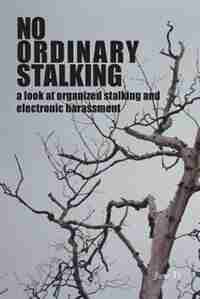No Ordinary Stalking: a look at organized stalking and electronic harassment by June Ti