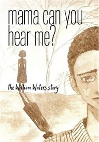 Front cover_Mama Can You Hear Me?  The William Waters Story