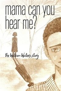 Front cover_Mama Can You Hear Me?  The William Waters Story