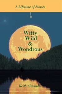 Witty, Wild & Wondrous: A Lifetime of Stories