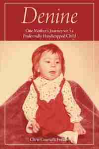 Denine: One mother's journey with a profoundly handicapped child by Chris Czarnata Forster