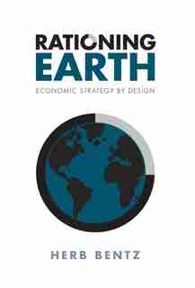Rationing Earth: Economic Strategy by Design by Herb Bentz
