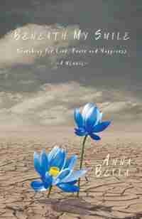 Beneath My Smile: Searching for Love, Peace and Happiness by Anna Bella