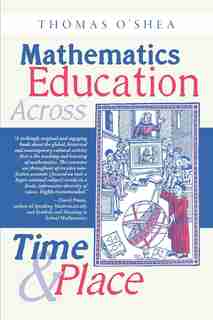 Mathematics Education Across Time and Place: Over Two Millennia from Athens to Zimbabwe by Thomas O'Shea